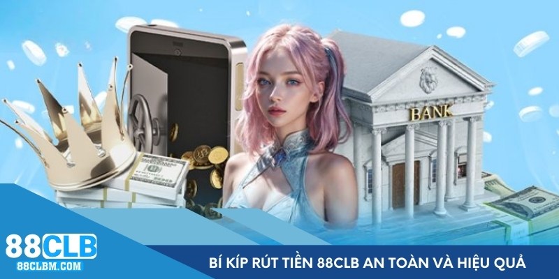 Bí Kíp Rút tiền 88CLB An Toàn Và Hiệu Quả Cho Hội Viên