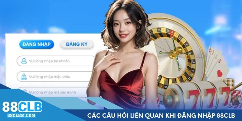 Các câu hỏi liên quan khi người chơi đăng nhập vào 88CLB