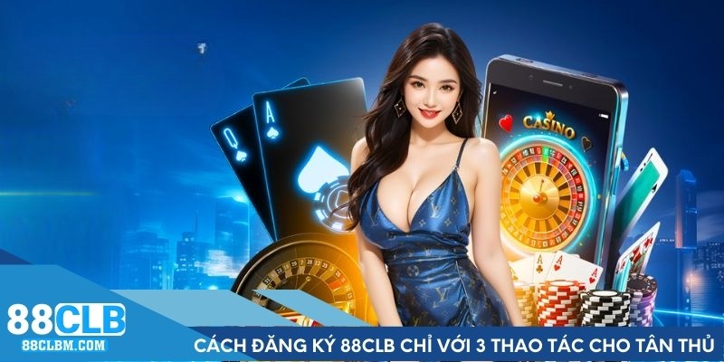 Cách Đăng Ký 88CLB Chỉ Với 3 Thao Tác Dành Cho Tân Thủ