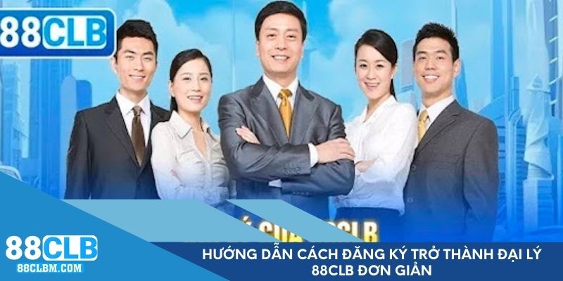 Hướng dẫn cách đăng ký trở thành đại lý 88CLB đơn giản