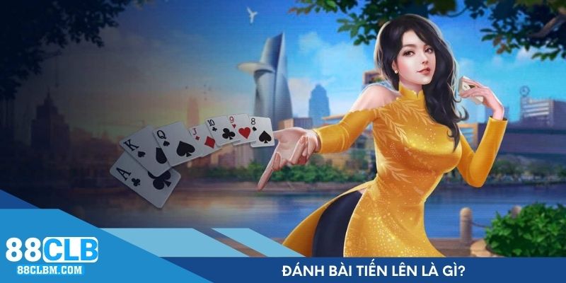 Đánh bài Tiến Lên là gì?