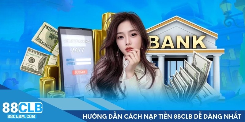 Hướng dẫn cách nạp tiền 88CLB dễ dàng nhất